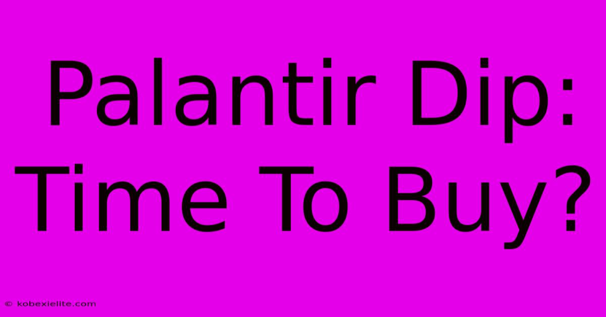 Palantir Dip: Time To Buy?