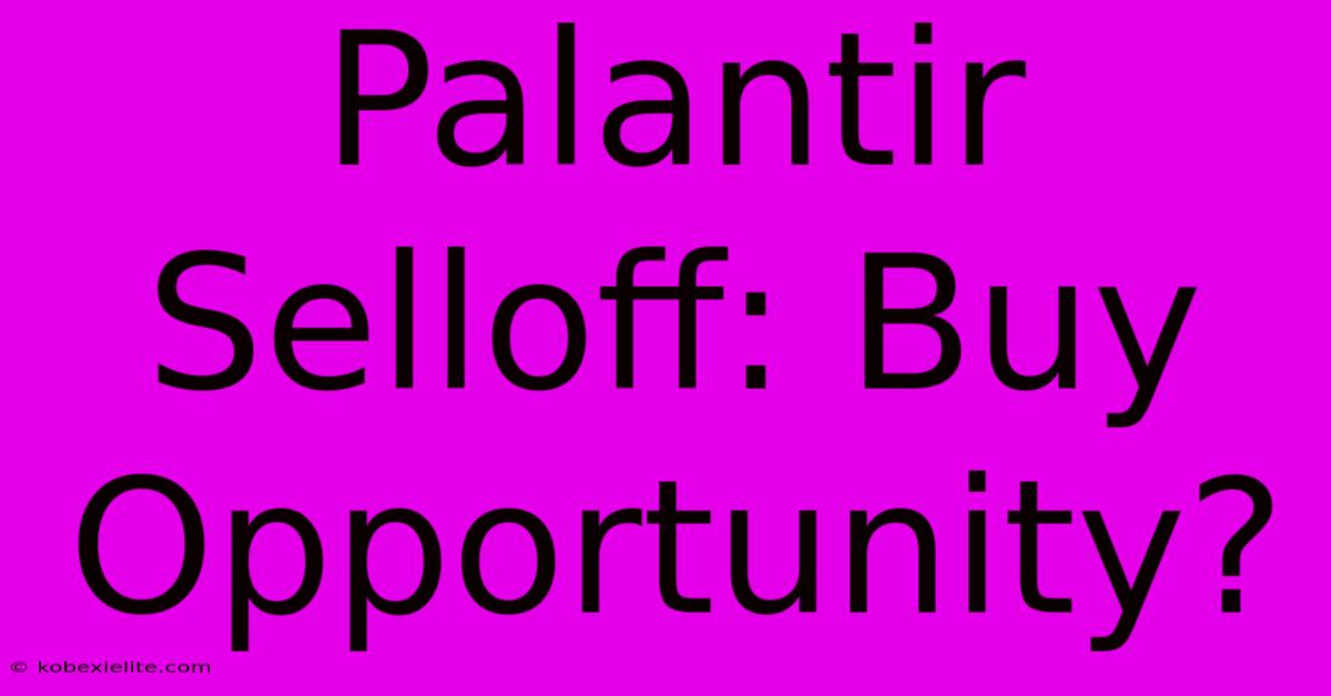 Palantir Selloff: Buy Opportunity? Palantir Selloff: Buy Opportunity?