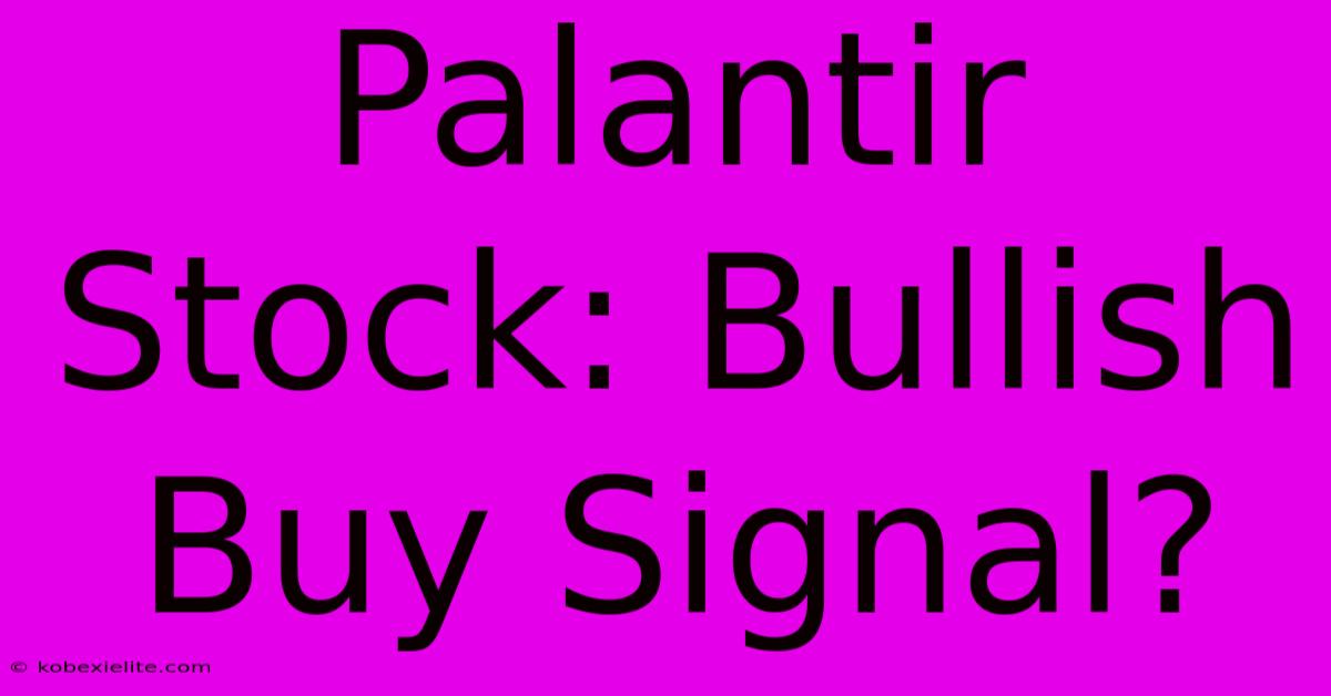 Palantir Stock: Bullish Buy Signal?