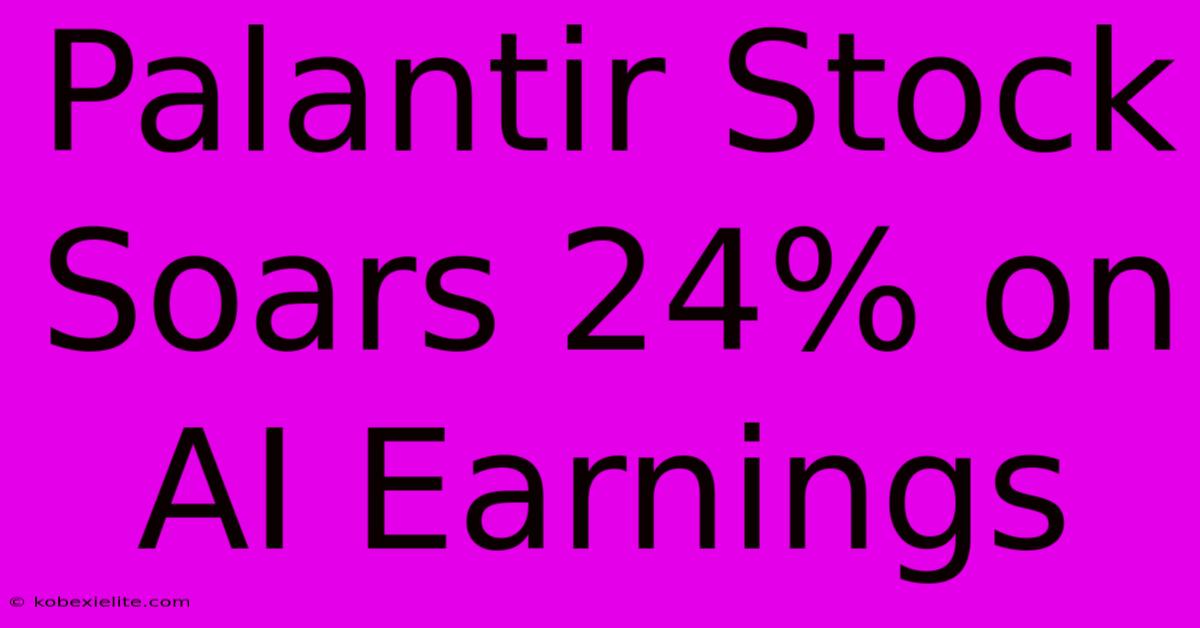 Palantir Stock Soars 24% On AI Earnings