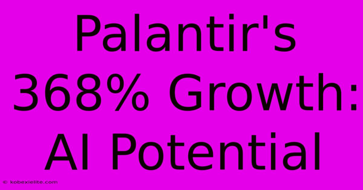 Palantir's 368% Growth: AI Potential