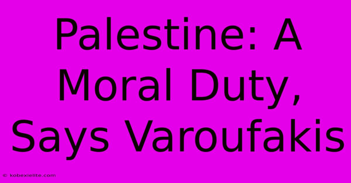 Palestine: A Moral Duty, Says Varoufakis