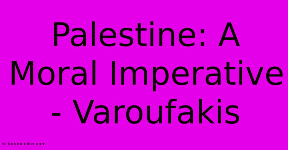 Palestine: A Moral Imperative - Varoufakis