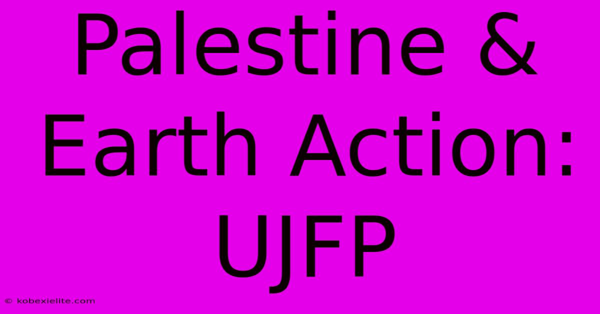 Palestine & Earth Action: UJFP