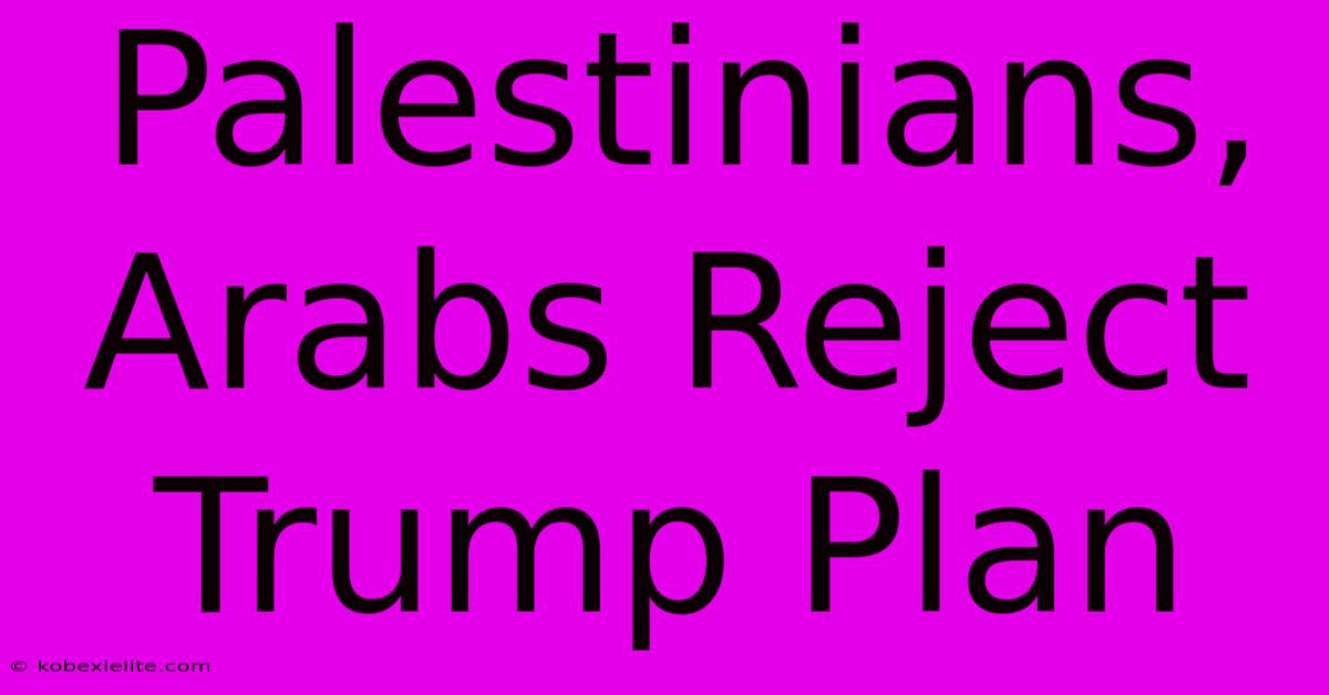 Palestinians, Arabs Reject Trump Plan