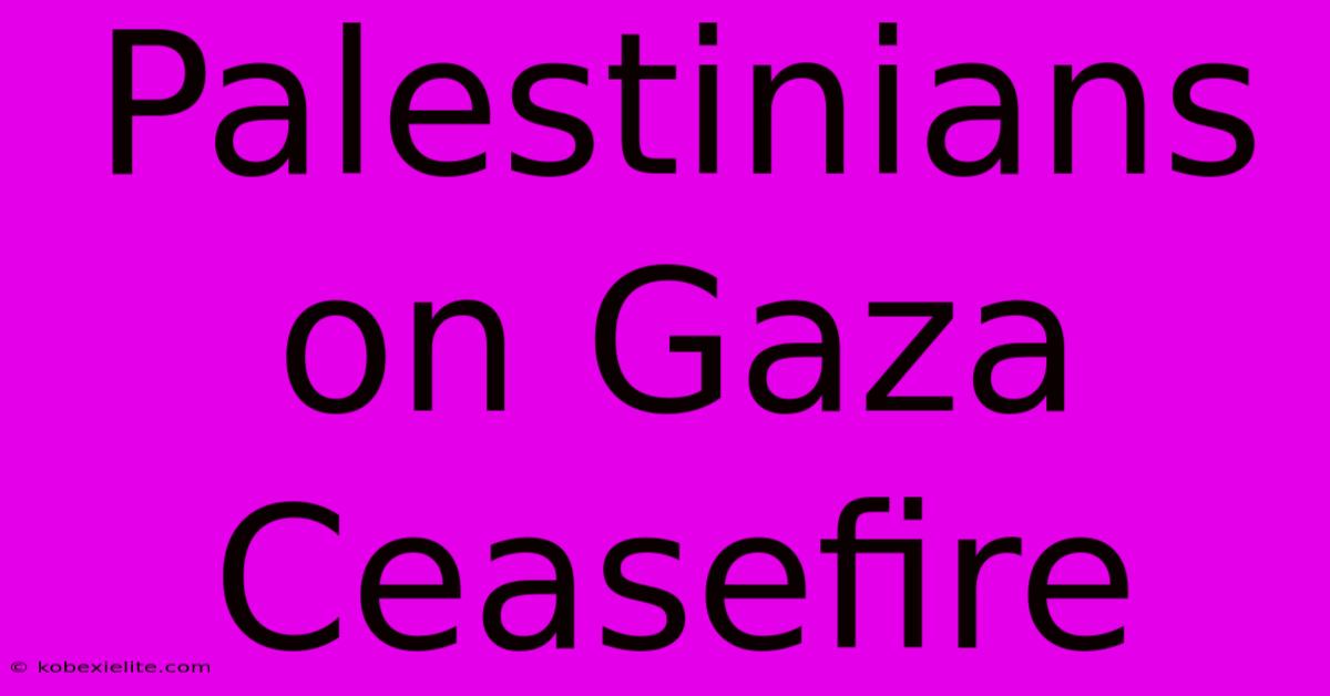 Palestinians On Gaza Ceasefire