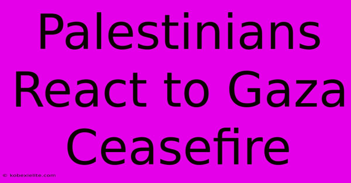 Palestinians React To Gaza Ceasefire