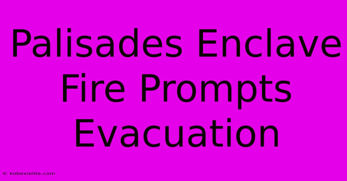 Palisades Enclave Fire Prompts Evacuation