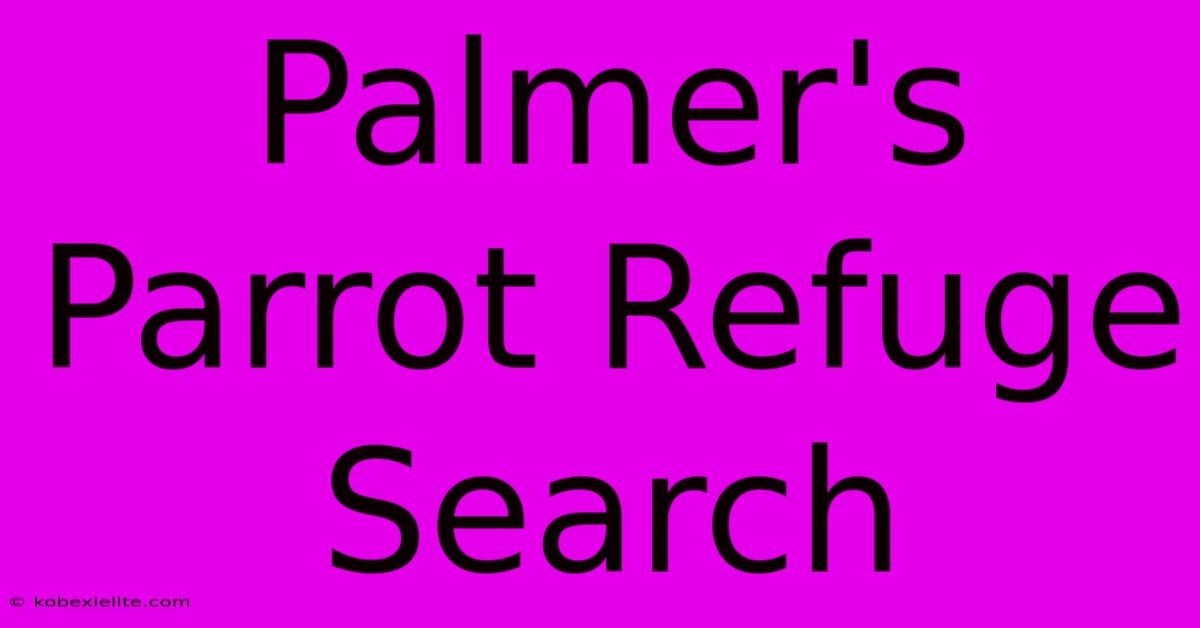 Palmer's Parrot Refuge Search