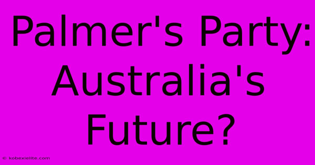 Palmer's Party: Australia's Future?