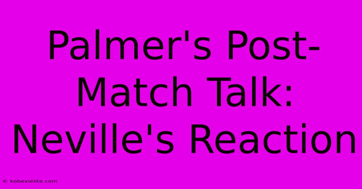 Palmer's Post-Match Talk: Neville's Reaction