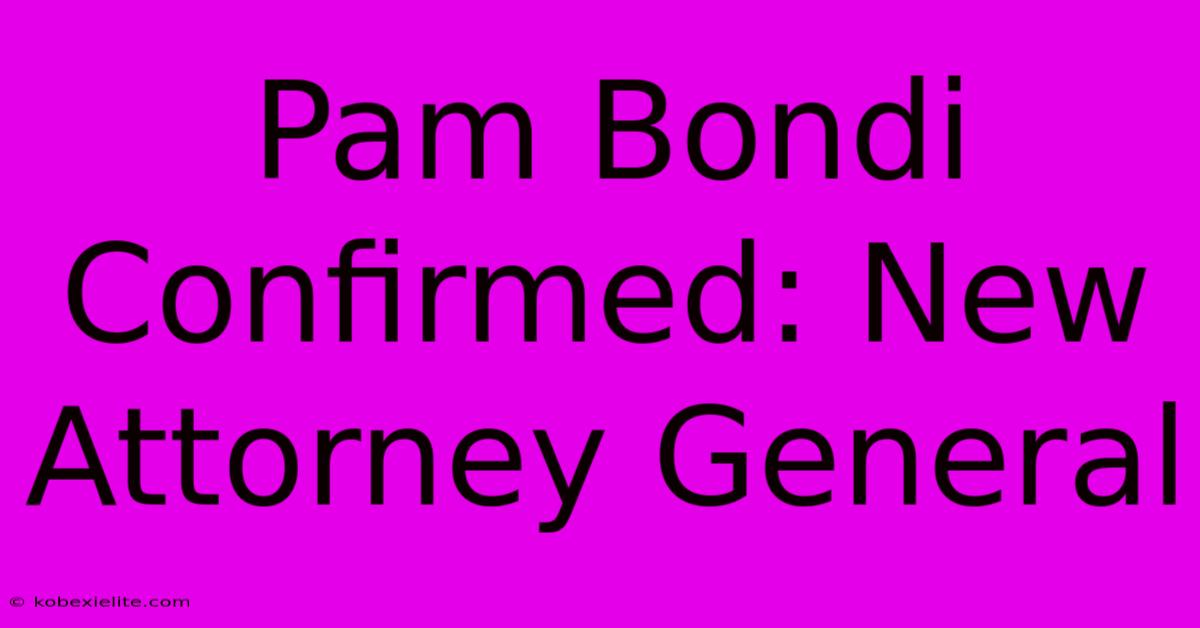 Pam Bondi Confirmed: New Attorney General