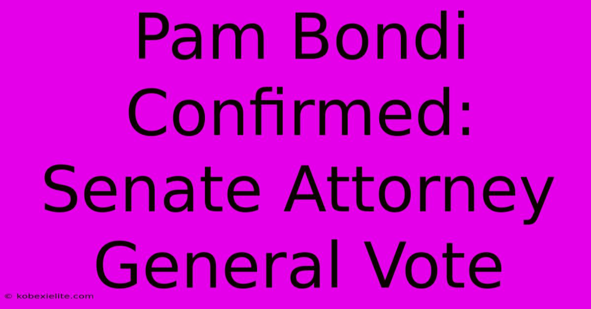 Pam Bondi Confirmed: Senate Attorney General Vote