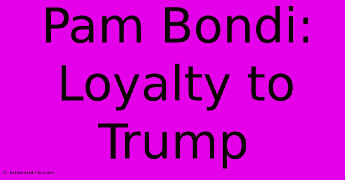 Pam Bondi: Loyalty To Trump