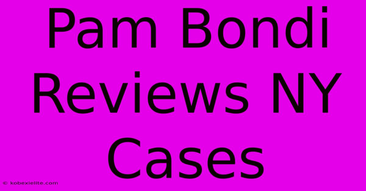 Pam Bondi Reviews NY Cases