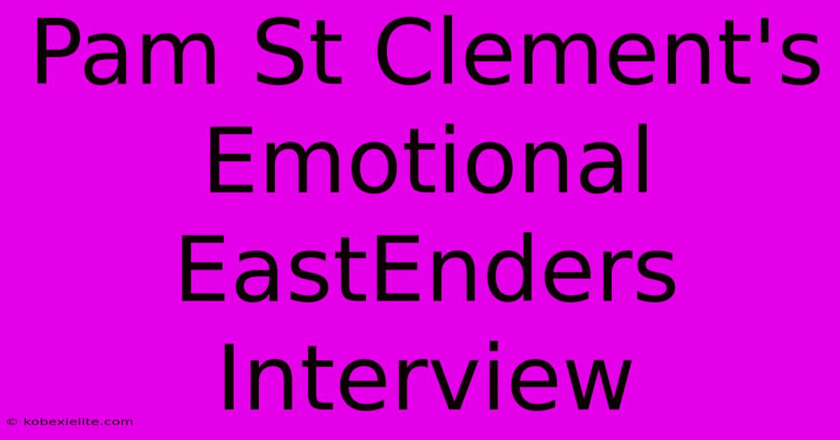 Pam St Clement's Emotional EastEnders Interview