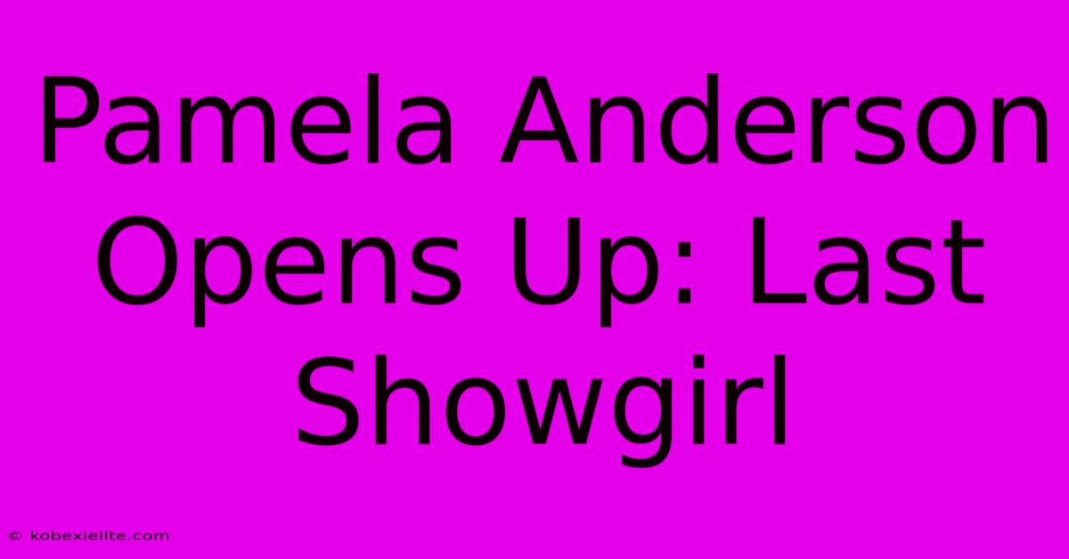 Pamela Anderson Opens Up: Last Showgirl