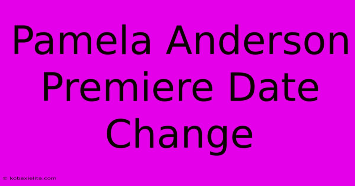 Pamela Anderson Premiere Date Change