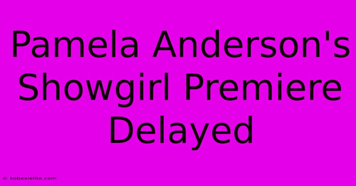 Pamela Anderson's Showgirl Premiere Delayed