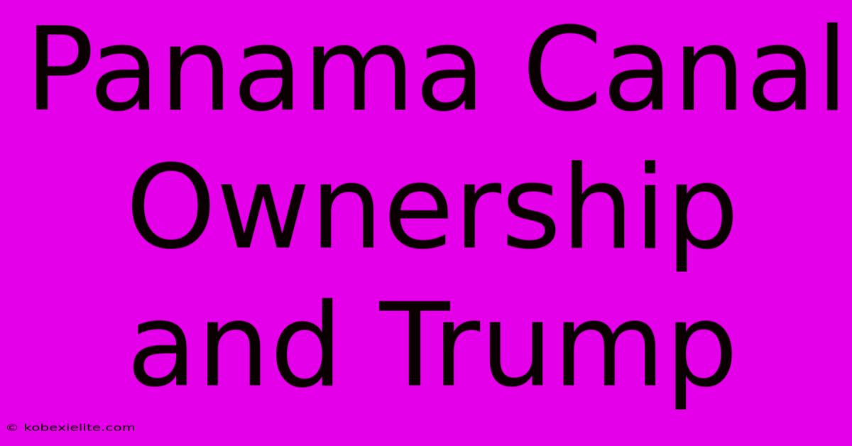 Panama Canal Ownership And Trump