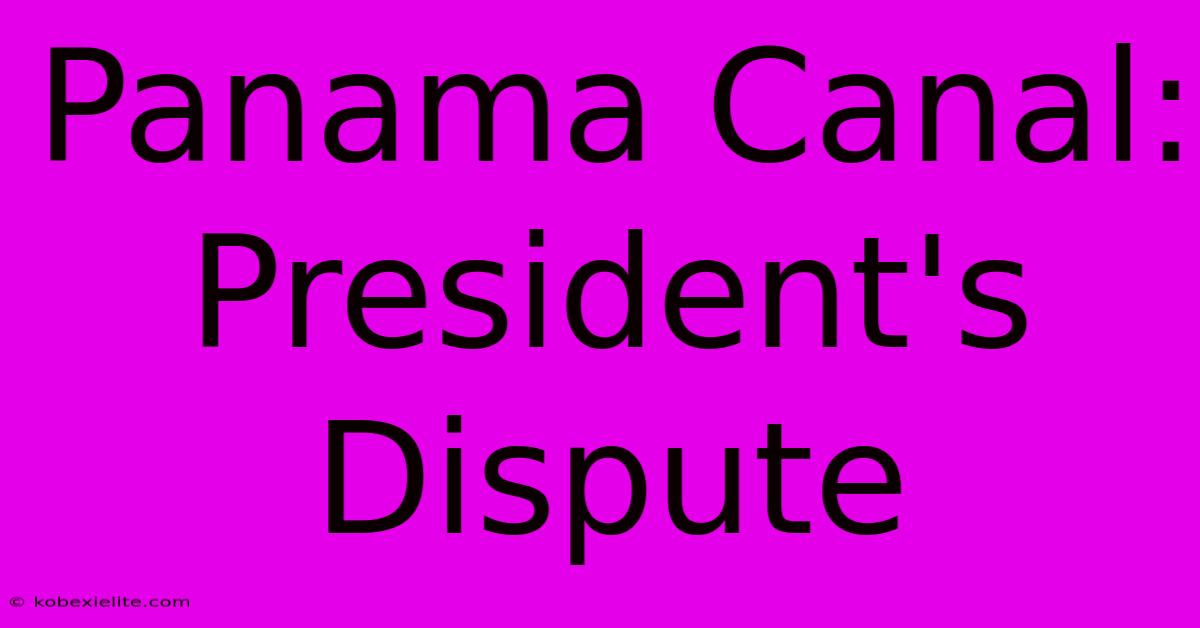 Panama Canal: President's Dispute