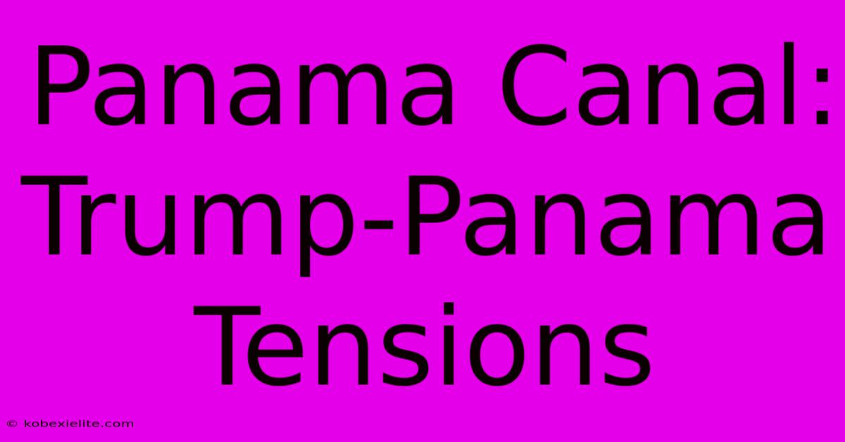 Panama Canal: Trump-Panama Tensions