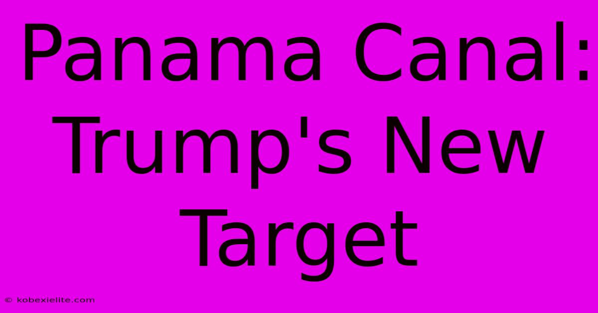 Panama Canal: Trump's New Target