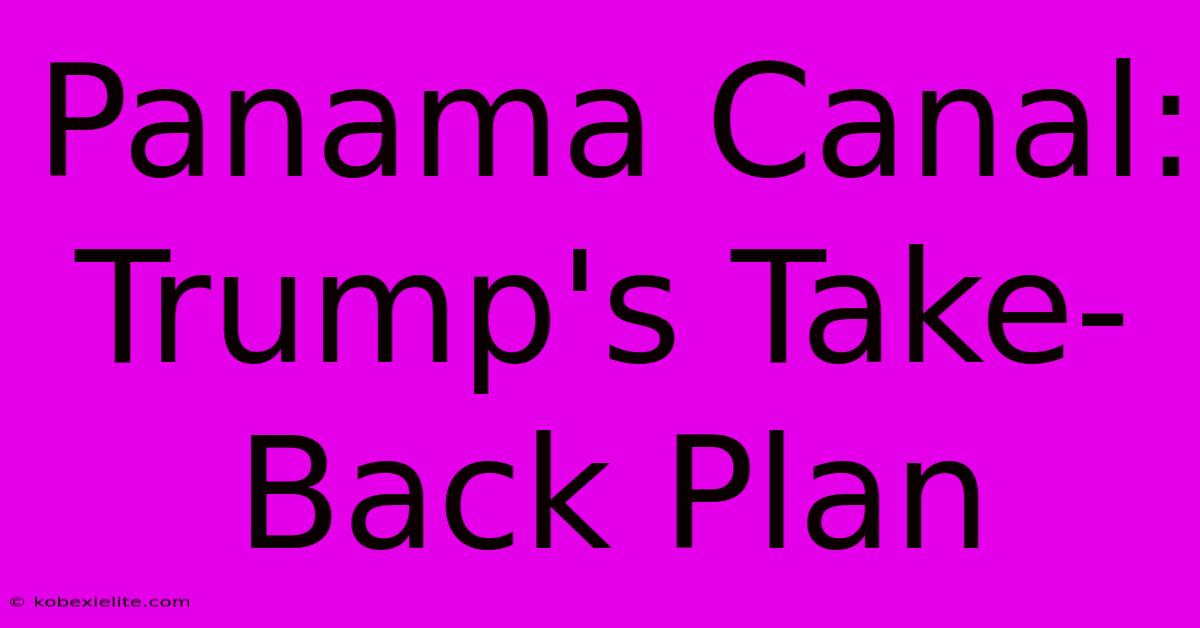 Panama Canal: Trump's Take-Back Plan