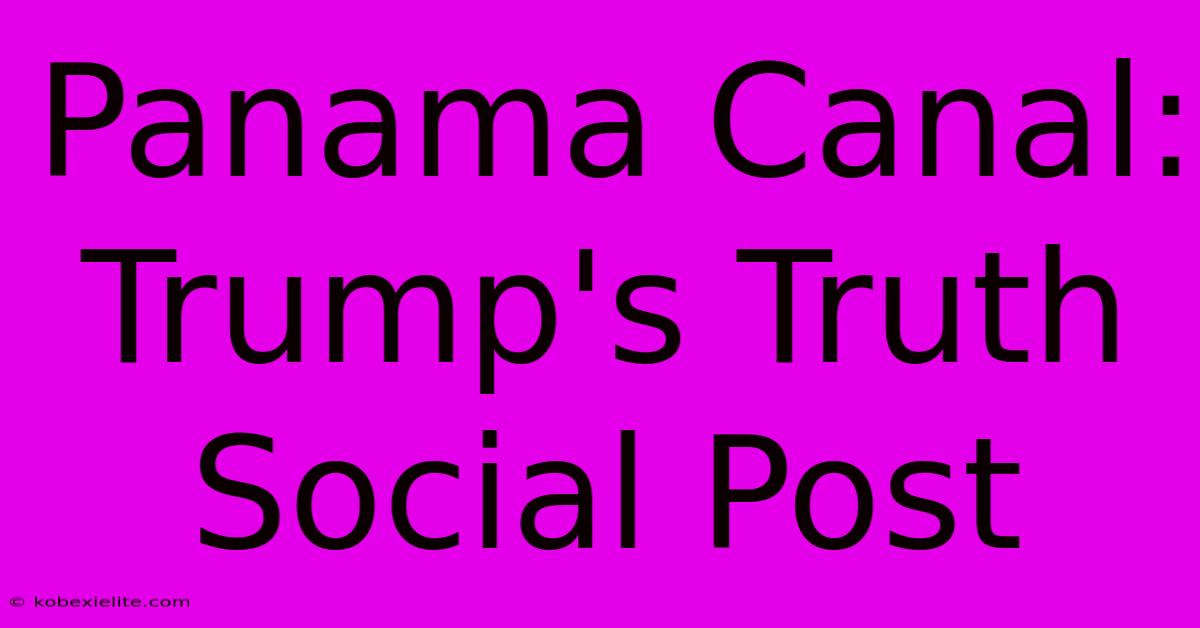 Panama Canal: Trump's Truth Social Post