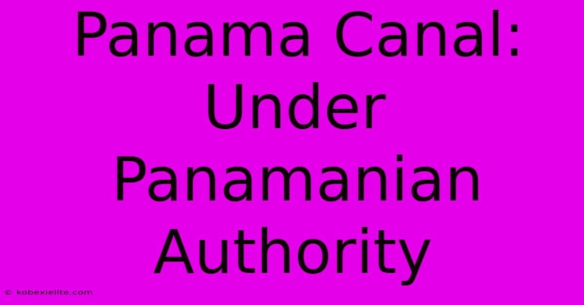 Panama Canal: Under Panamanian Authority