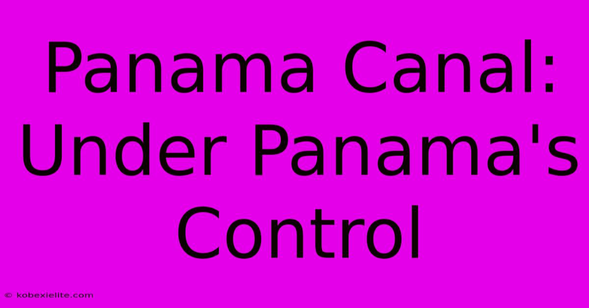 Panama Canal: Under Panama's Control