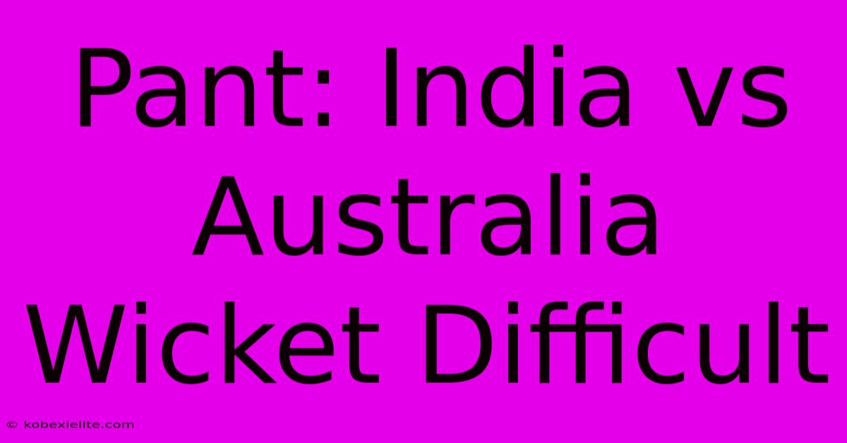 Pant: India Vs Australia Wicket Difficult