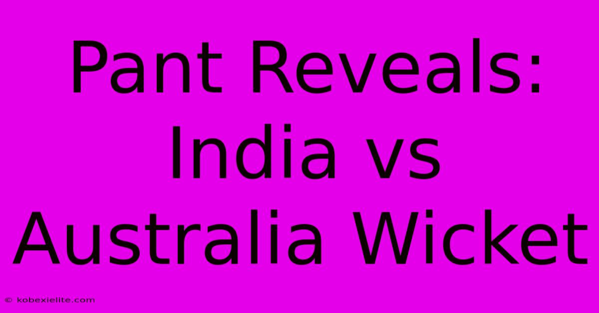 Pant Reveals: India Vs Australia Wicket