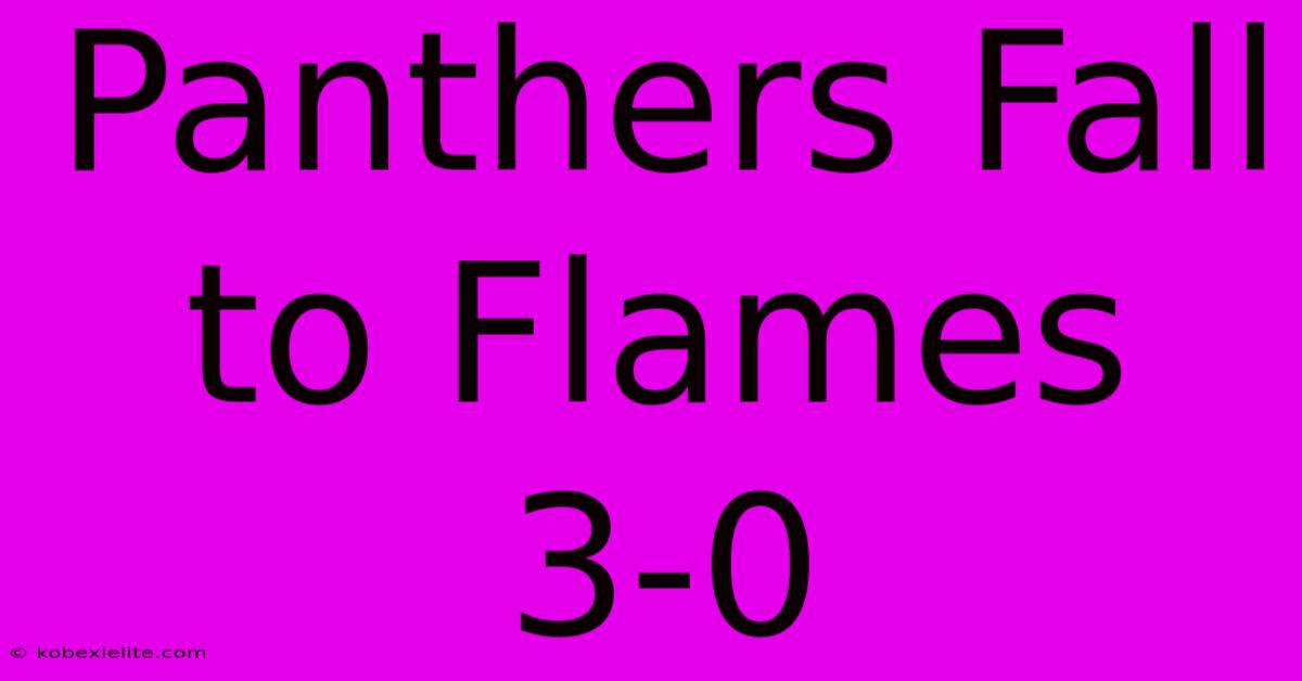 Panthers Fall To Flames 3-0 Panthers Fall To Flames 3-0