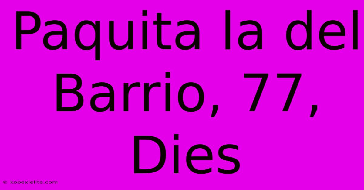 Paquita La Del Barrio, 77, Dies