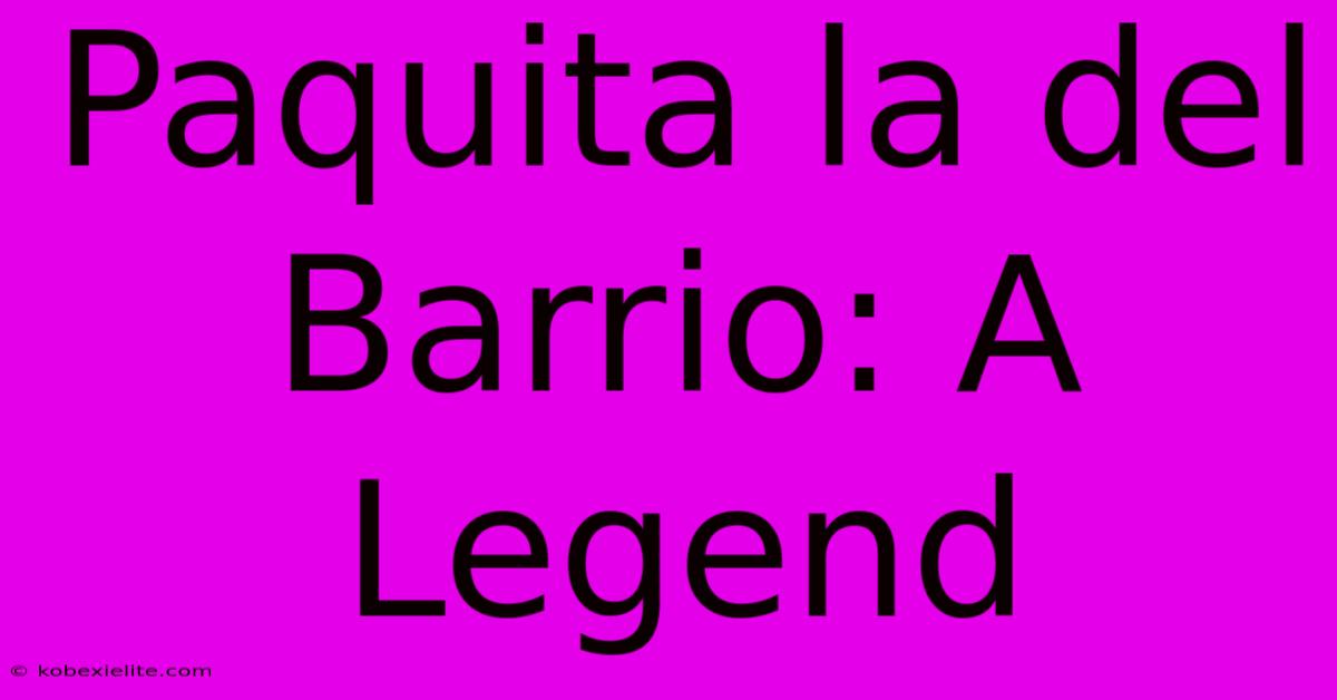 Paquita La Del Barrio: A Legend