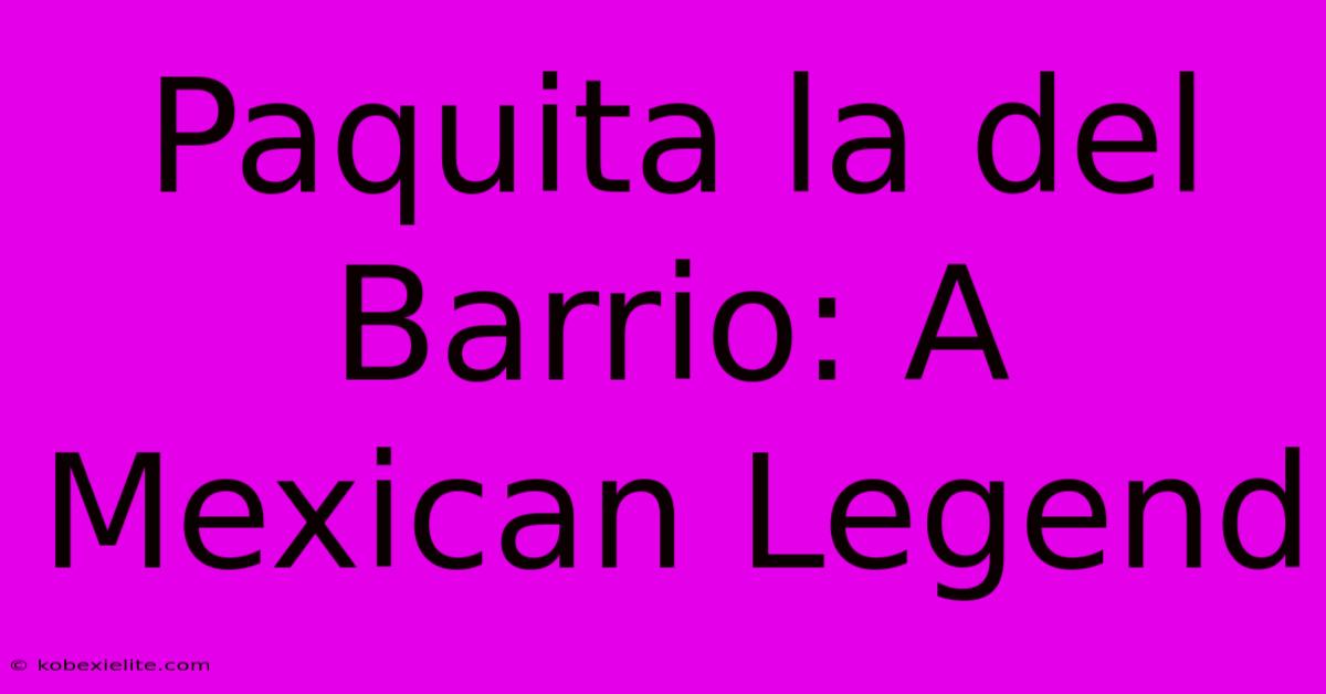 Paquita La Del Barrio: A Mexican Legend