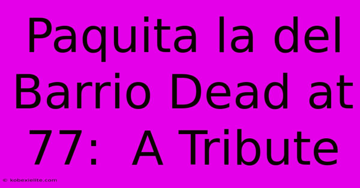 Paquita La Del Barrio Dead At 77:  A Tribute