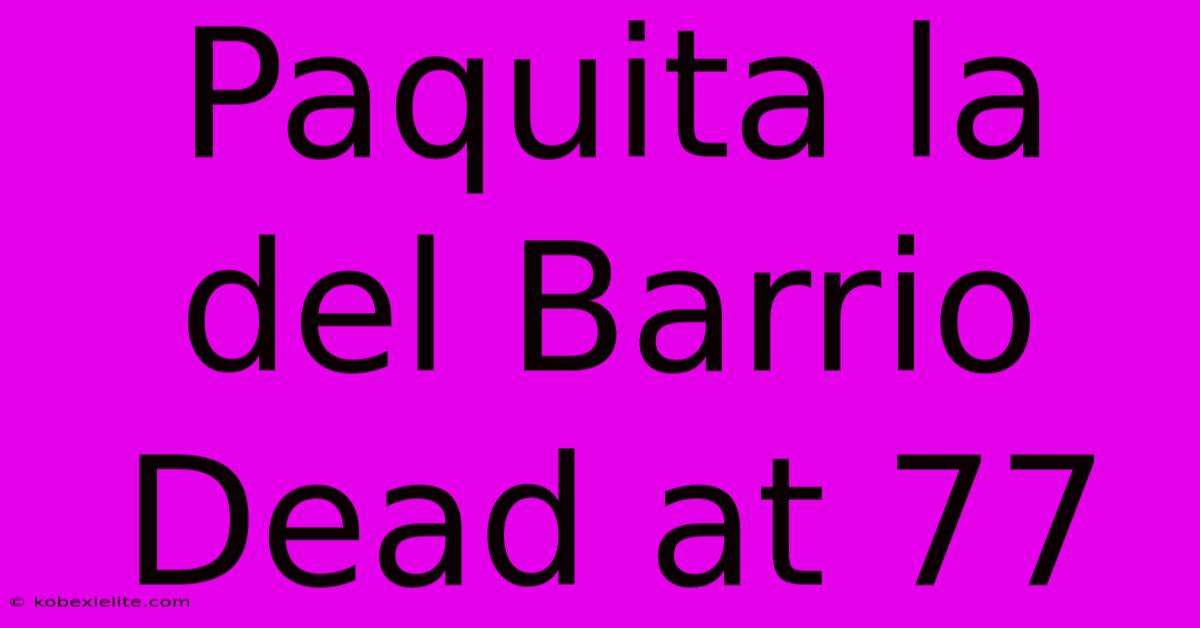 Paquita La Del Barrio Dead At 77