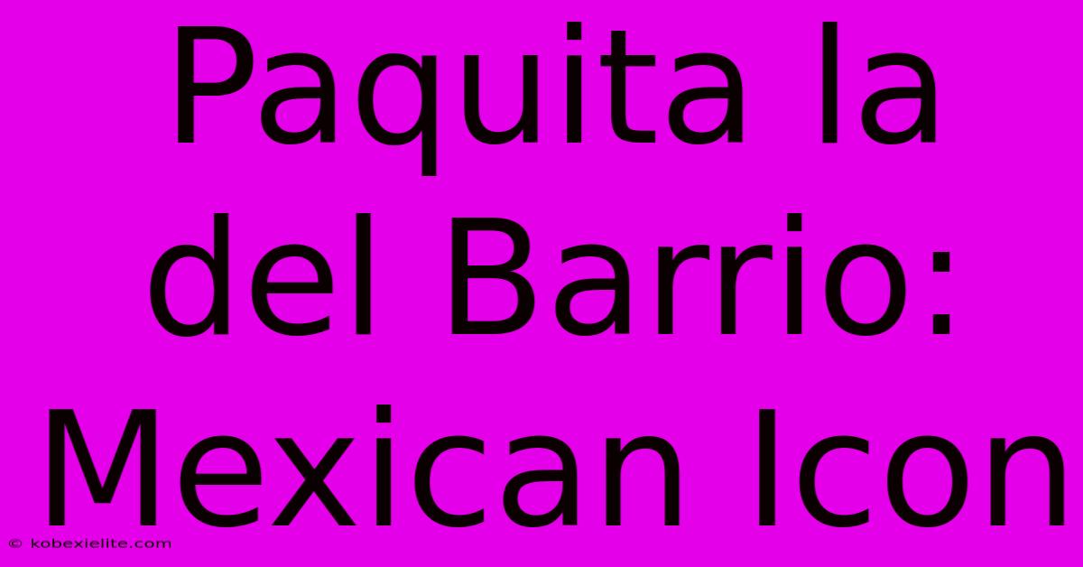 Paquita La Del Barrio: Mexican Icon