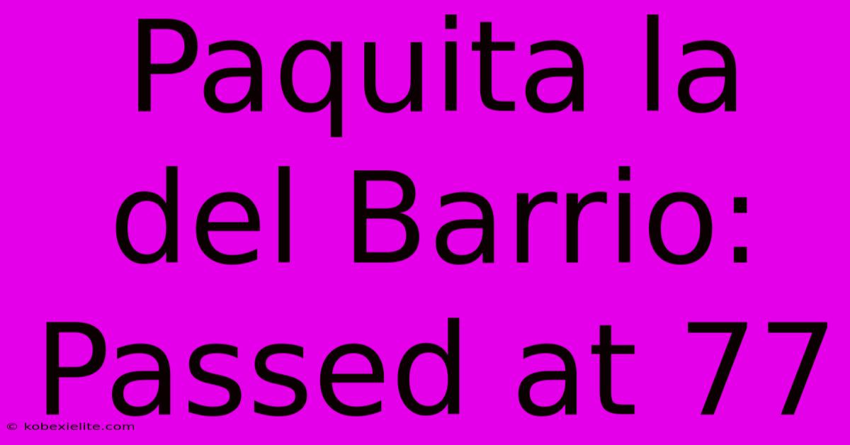 Paquita La Del Barrio: Passed At 77