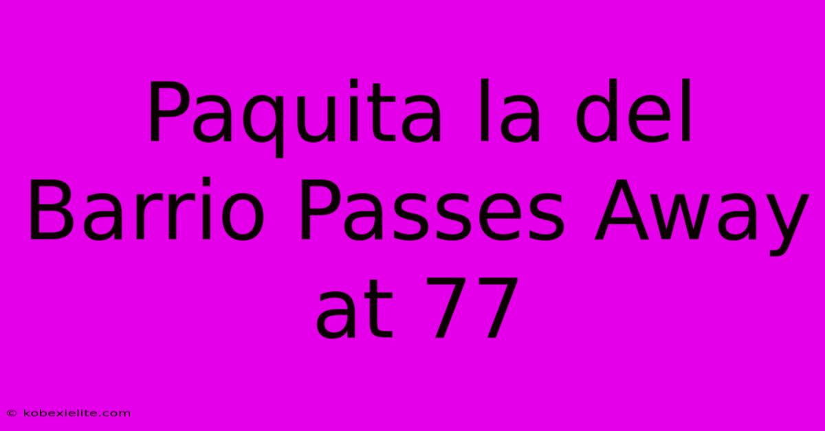 Paquita La Del Barrio Passes Away At 77