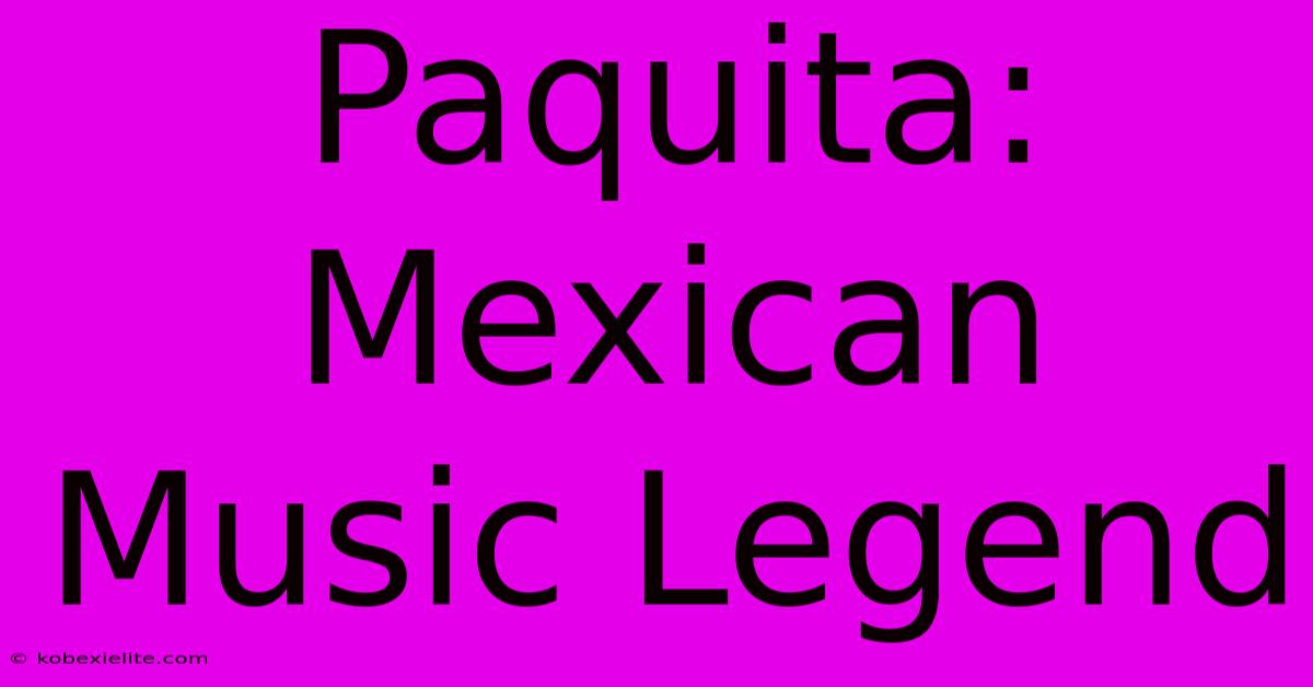 Paquita: Mexican Music Legend