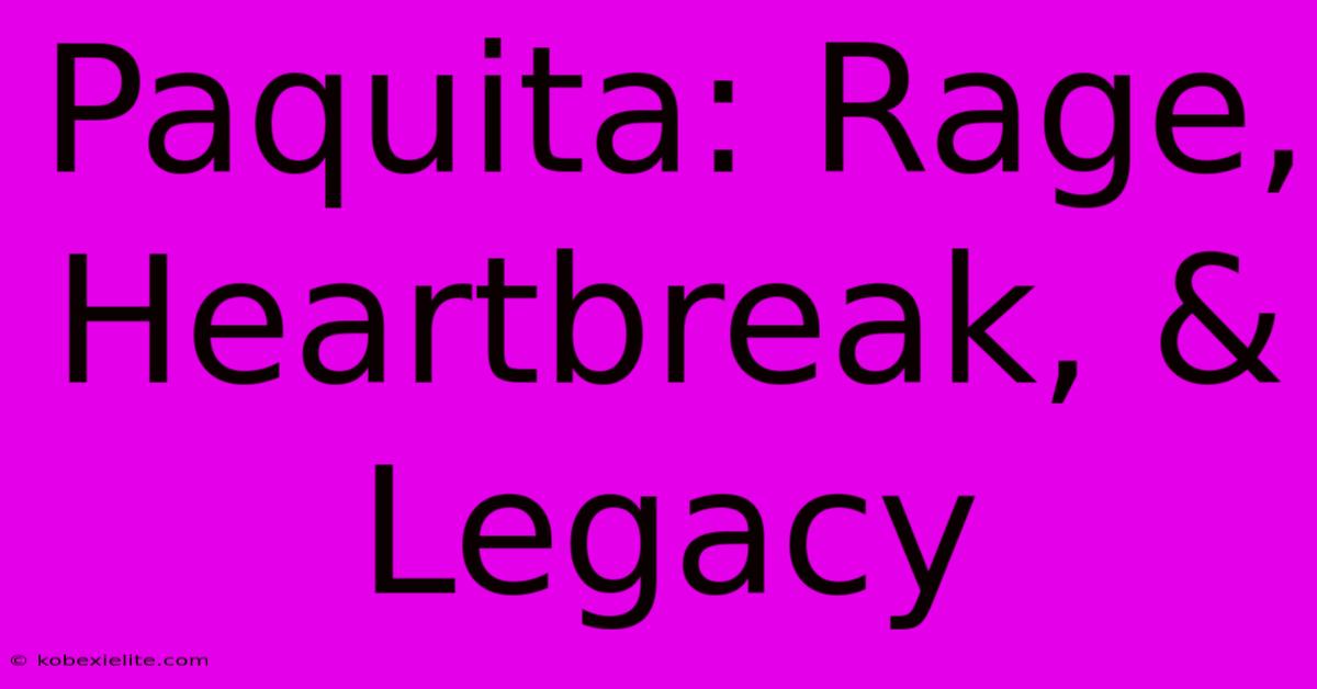 Paquita: Rage, Heartbreak, & Legacy