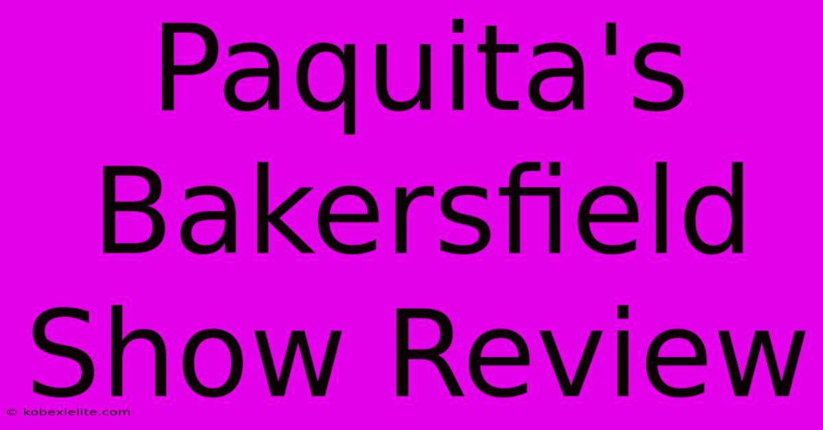 Paquita's Bakersfield Show Review