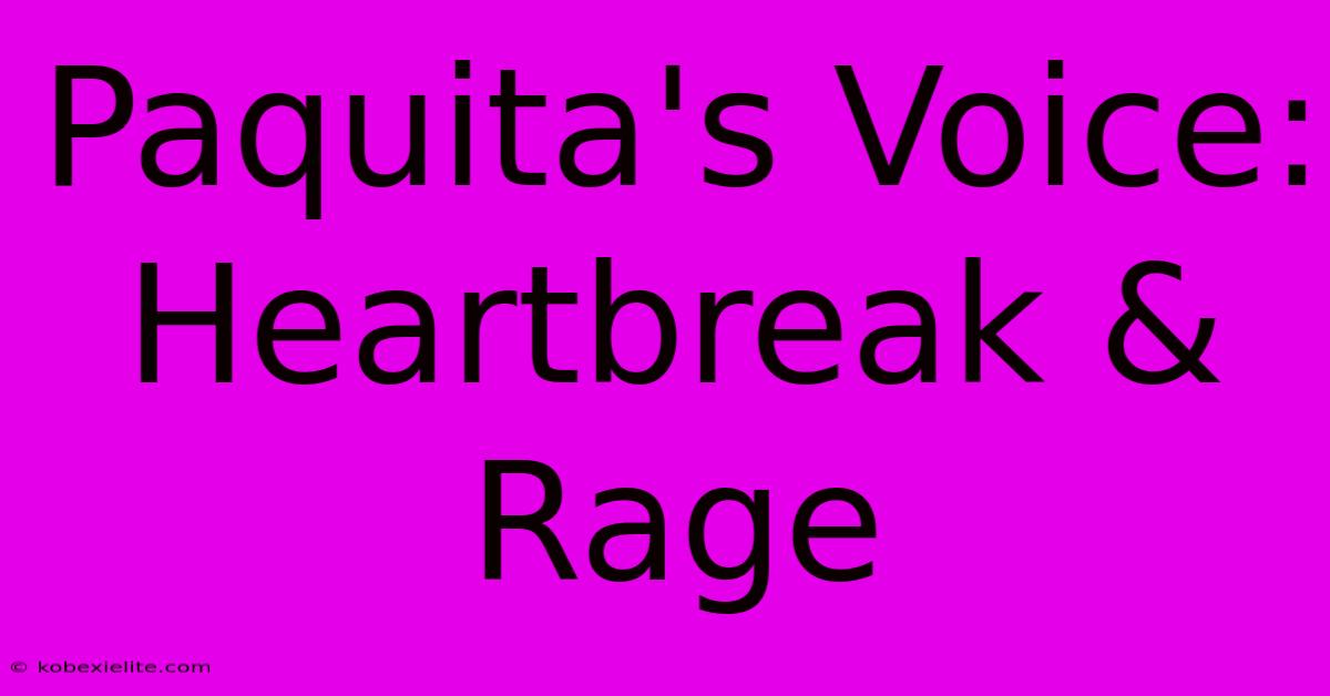 Paquita's Voice: Heartbreak & Rage