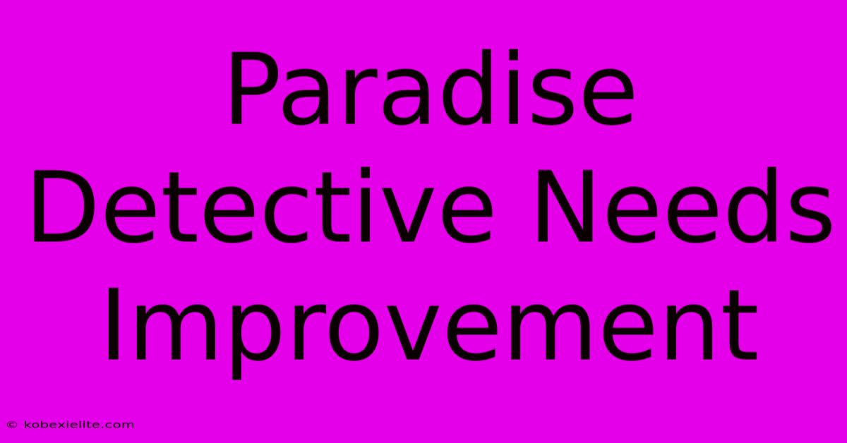 Paradise Detective Needs Improvement