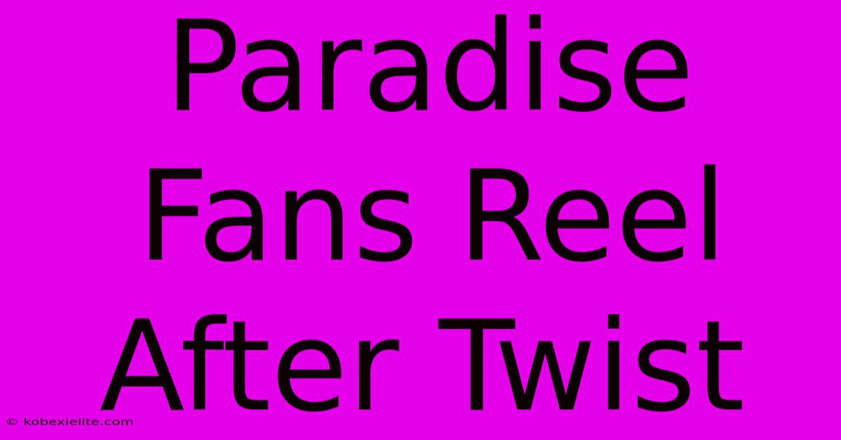 Paradise Fans Reel After Twist