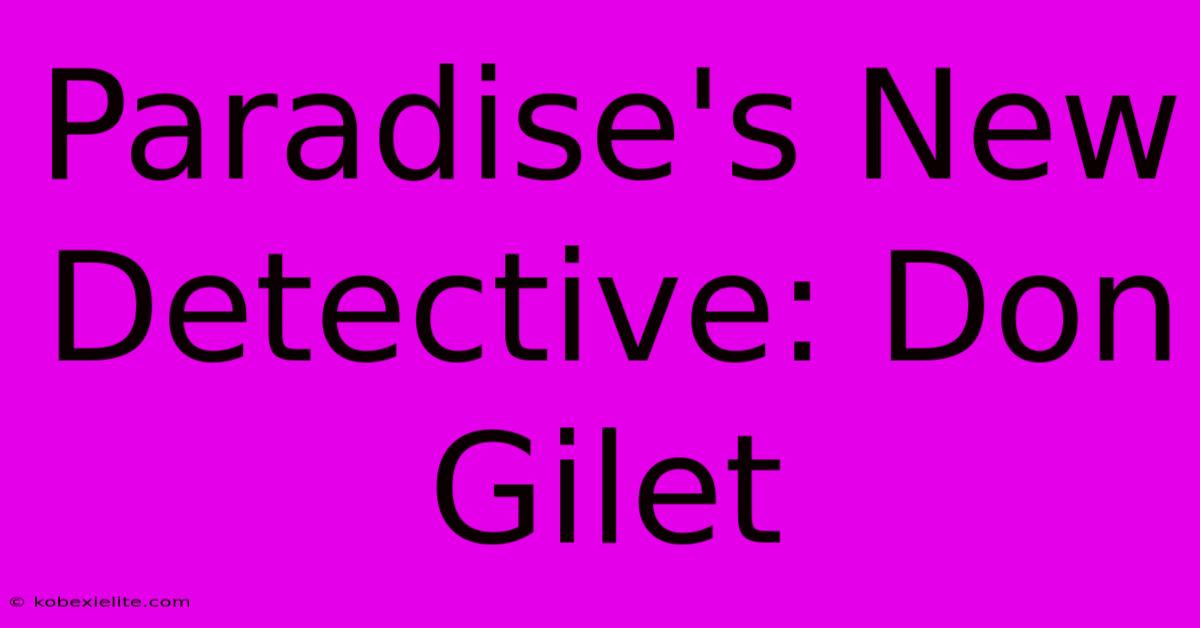 Paradise's New Detective: Don Gilet