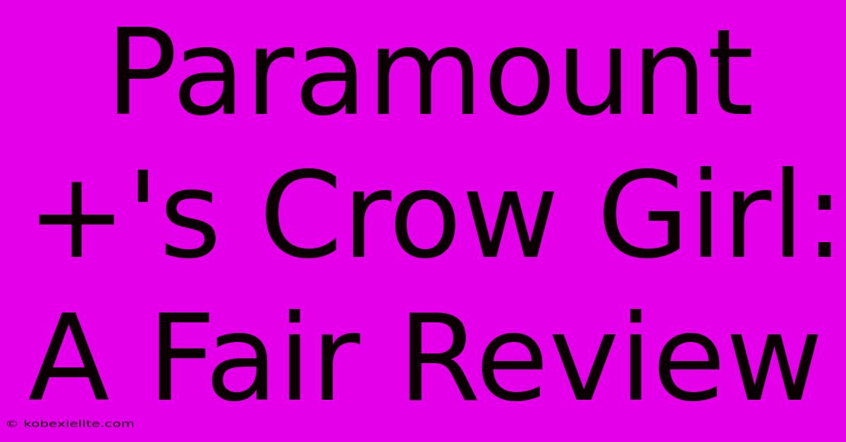 Paramount+'s Crow Girl: A Fair Review